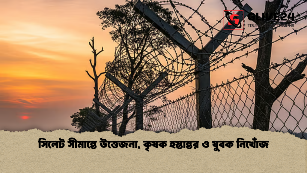 news thumbnail 1781684078270 সিলেট সীমান্তে উত্তেজনা, কৃষক হস্তান্তর ও যুবক নিখোঁজ