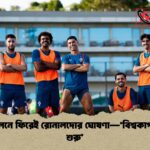 অনুশীলনে ফিরেই রোনালদোর ঘোষণা—‘বিশ্বকাপ মিশন শুরু’