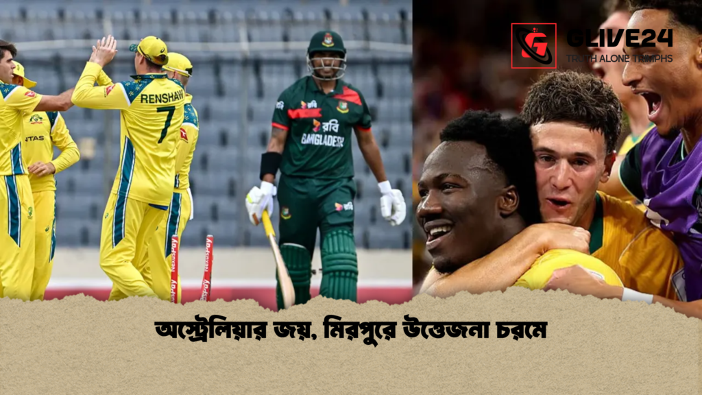 অস্ট্রেলিয়ার জয় মিরপুরে উত্তেজনা চরমে অস্ট্রেলিয়ার জয়, মিরপুরে উত্তেজনা চরমে