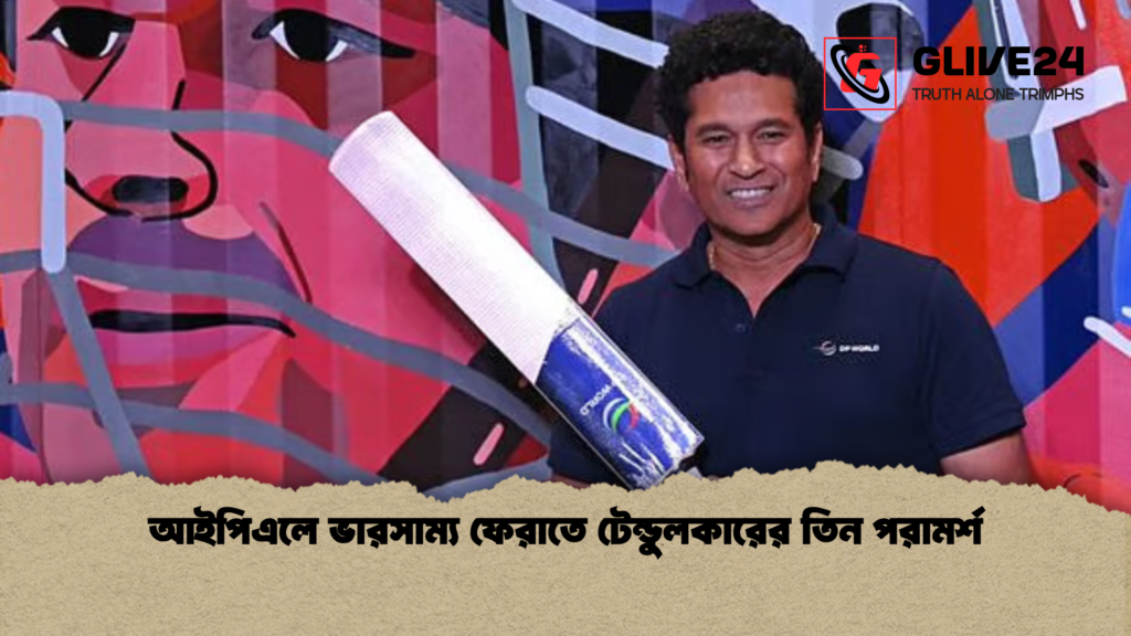 আইপিএলে ভারসাম্য ফেরাতে টেন্ডুলকারের তিন পরামর্শ আইপিএলে ভারসাম্য ফেরাতে টেন্ডুলকারের তিন পরামর্শ