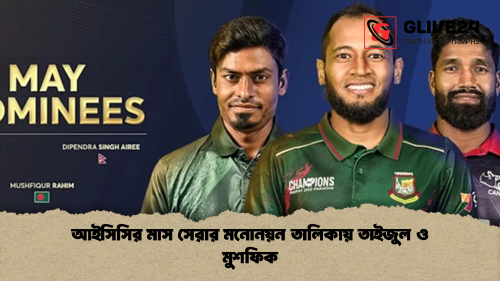 আইসিসির মাস সেরার মনোনয়ন তালিকায় তাইজুল ও মুশফিক 1 আইসিসির মাস সেরার মনোনয়ন তালিকায় তাইজুল ও মুশফিক