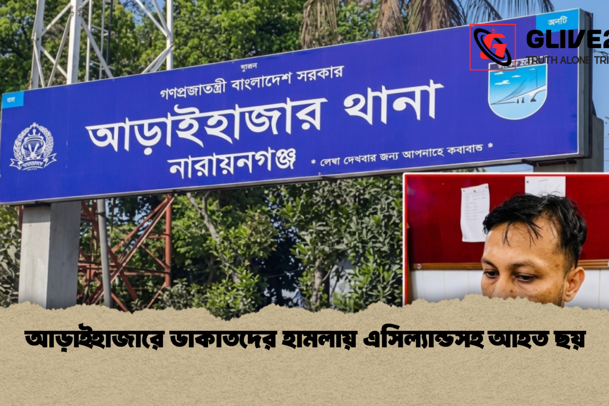 আড়াইহাজারে ডাকাতদের হামলায় এসিল্যান্ডসহ আহত ছয়