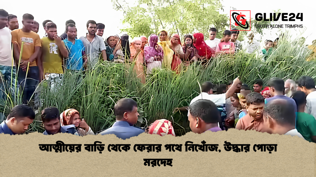 আত্মীয়ের বাড়ি থেকে ফেরার পথে নিখোঁজ উদ্ধার পোড়া মরদেহ আত্মীয়ের বাড়ি থেকে ফেরার পথে নিখোঁজ, উদ্ধার পোড়া মরদেহ