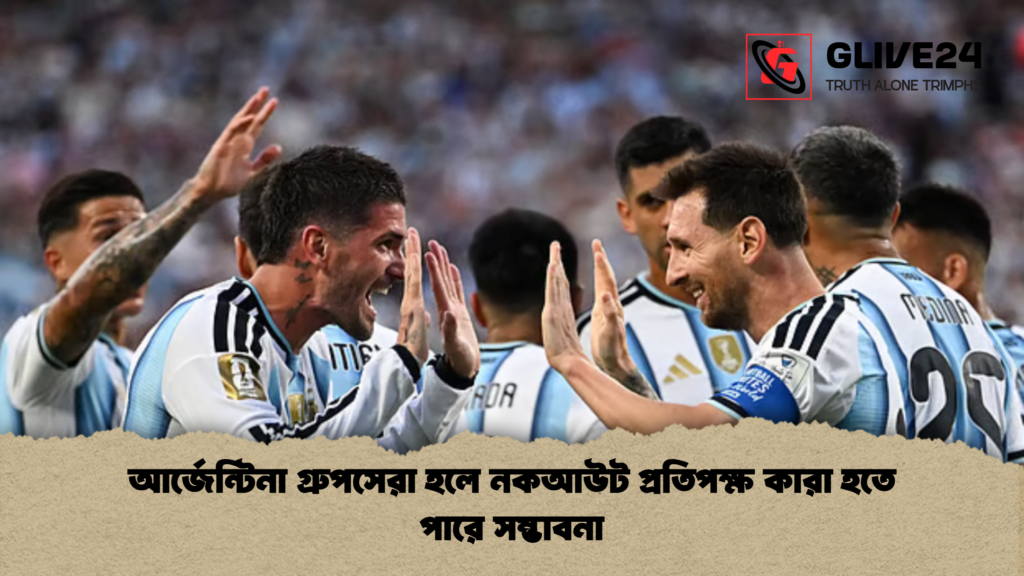 আর্জেন্টিনা গ্রুপসেরা হলে নকআউট প্রতিপক্ষ কারা হতে পারে সম্ভাবনা 1 আর্জেন্টিনা গ্রুপসেরা হলে নকআউট প্রতিপক্ষ কারা হতে পারে সম্ভাবনা