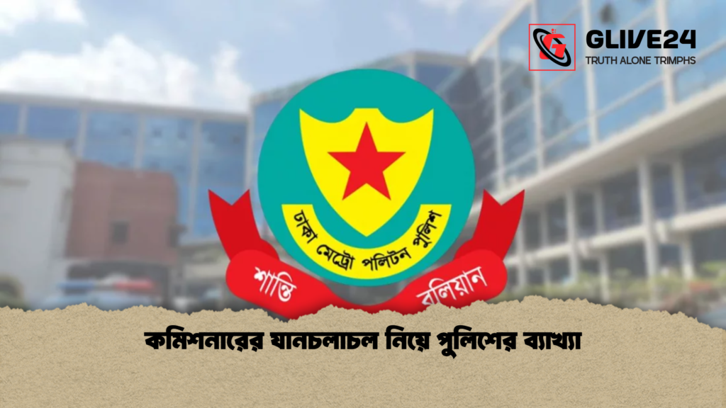 কমিশনারের যানচলাচল নিয়ে পুলিশের ব্যাখ্যা 2 কমিশনারের যানচলাচল নিয়ে পুলিশের ব্যাখ্যা