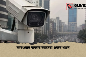 কারওয়ান বাজার ক্যামেরা গুজব খণ্ডন