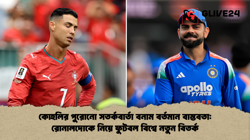 কোহলির পুরোনো সতর্কবার্তা বনাম বর্তমান বাস্তবতা রোনালদোকে নিয়ে ফুটবল বিশ্বে নতুন বিতর্ক কোহলির পুরোনো সতর্কবার্তা বনাম বর্তমান বাস্তবতা: রোনালদোকে নিয়ে ফুটবল বিশ্বে নতুন বিতর্ক