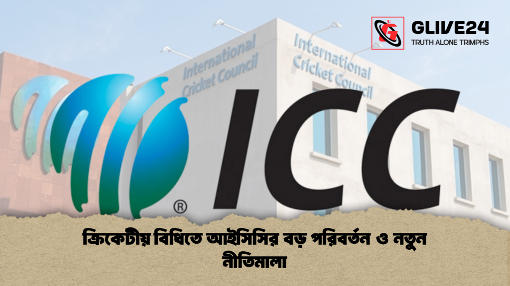 ক্রিকেটীয় বিধিতে আইসিসির বড় পরিবর্তন ও নতুন নীতিমালা 1 ক্রিকেটীয় বিধিতে আইসিসির বড় পরিবর্তন ও নতুন নীতিমালা