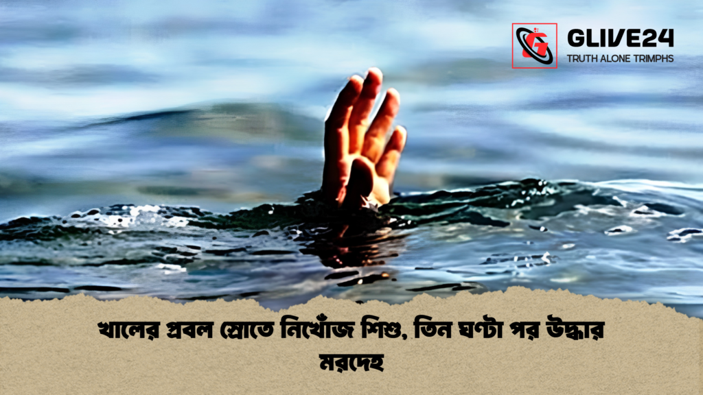 খালের প্রবল স্রোতে নিখোঁজ শিশু তিন ঘণ্টা পর উদ্ধার মরদেহ খালের প্রবল স্রোতে নিখোঁজ শিশু, তিন ঘণ্টা পর উদ্ধার মরদেহ