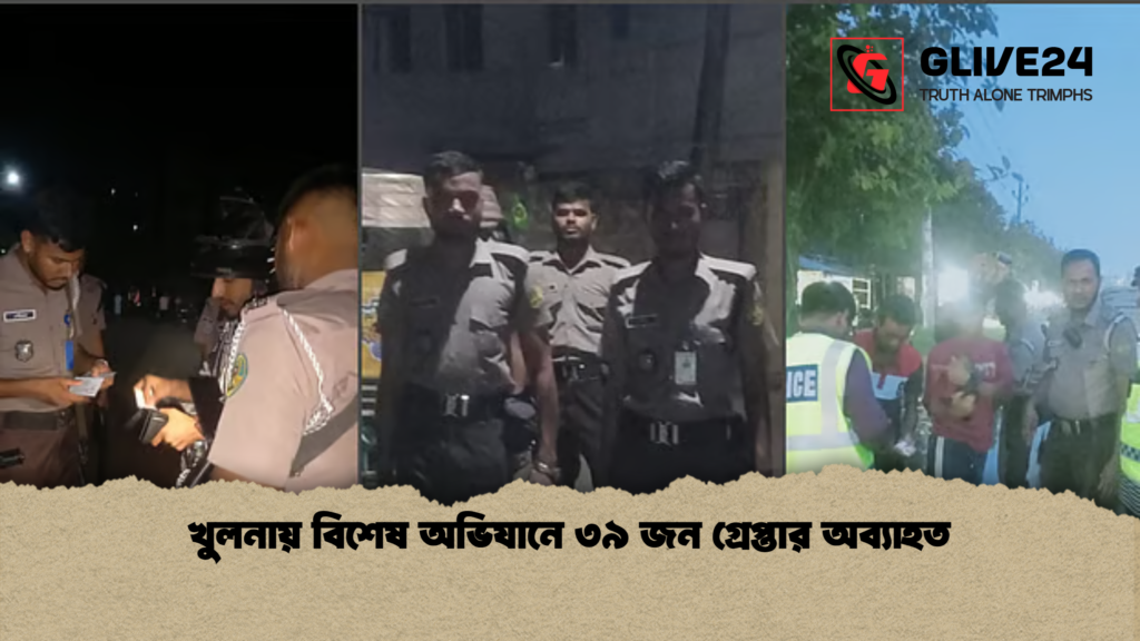 খুলনায় বিশেষ অভিযানে ৩৯ জন গ্রেপ্তার অব্যাহত খুলনায় বিশেষ অভিযানে ৩৯ জন গ্রেপ্তার অব্যাহত