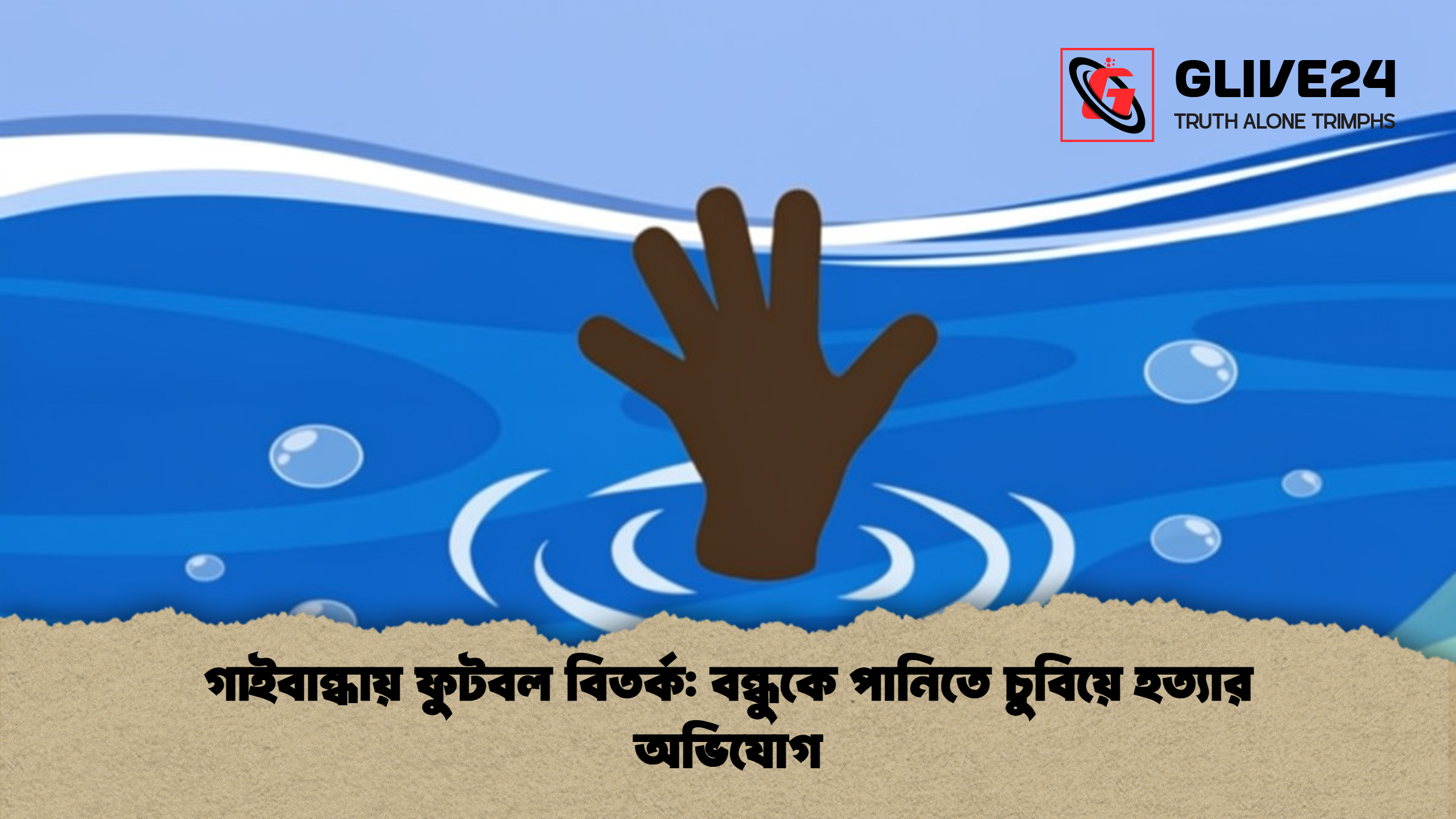 গাইবান্ধায় ফুটবল বিতর্ক: বন্ধুকে পানিতে চুবিয়ে হত্যার অভিযোগ