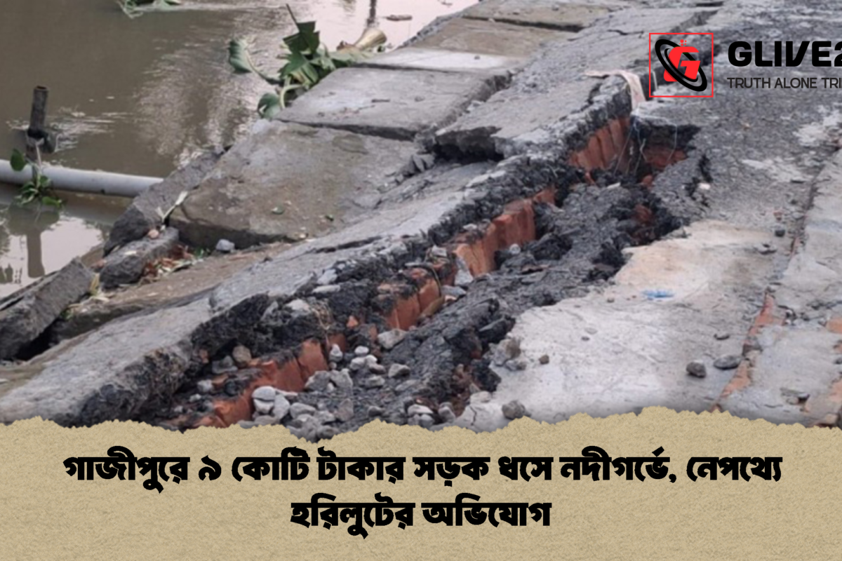 গাজীপুরে ৯ কোটি টাকার সড়ক ধসে নদীগর্ভে, নেপথ্যে হরিলুটের অভিযোগ
