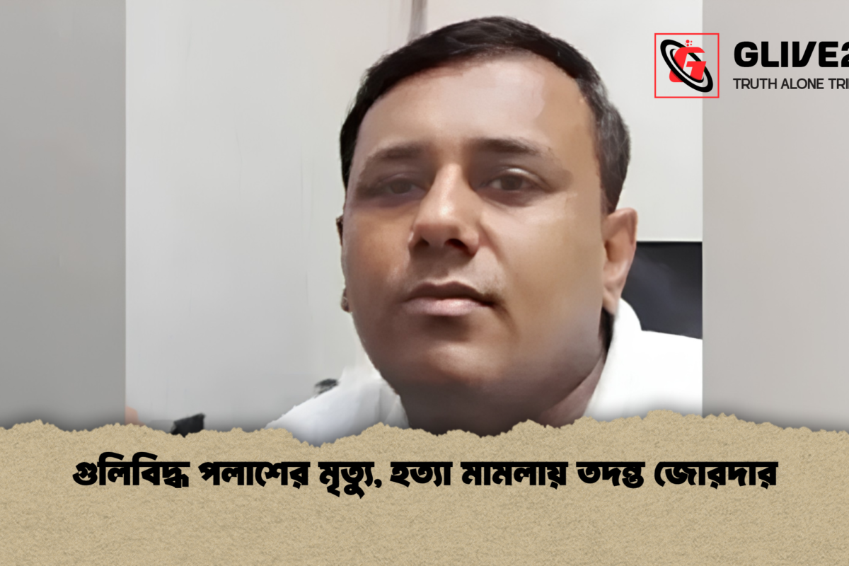 গুলিবিদ্ধ পলাশের মৃত্যু, হত্যা মামলায় তদন্ত জোরদার