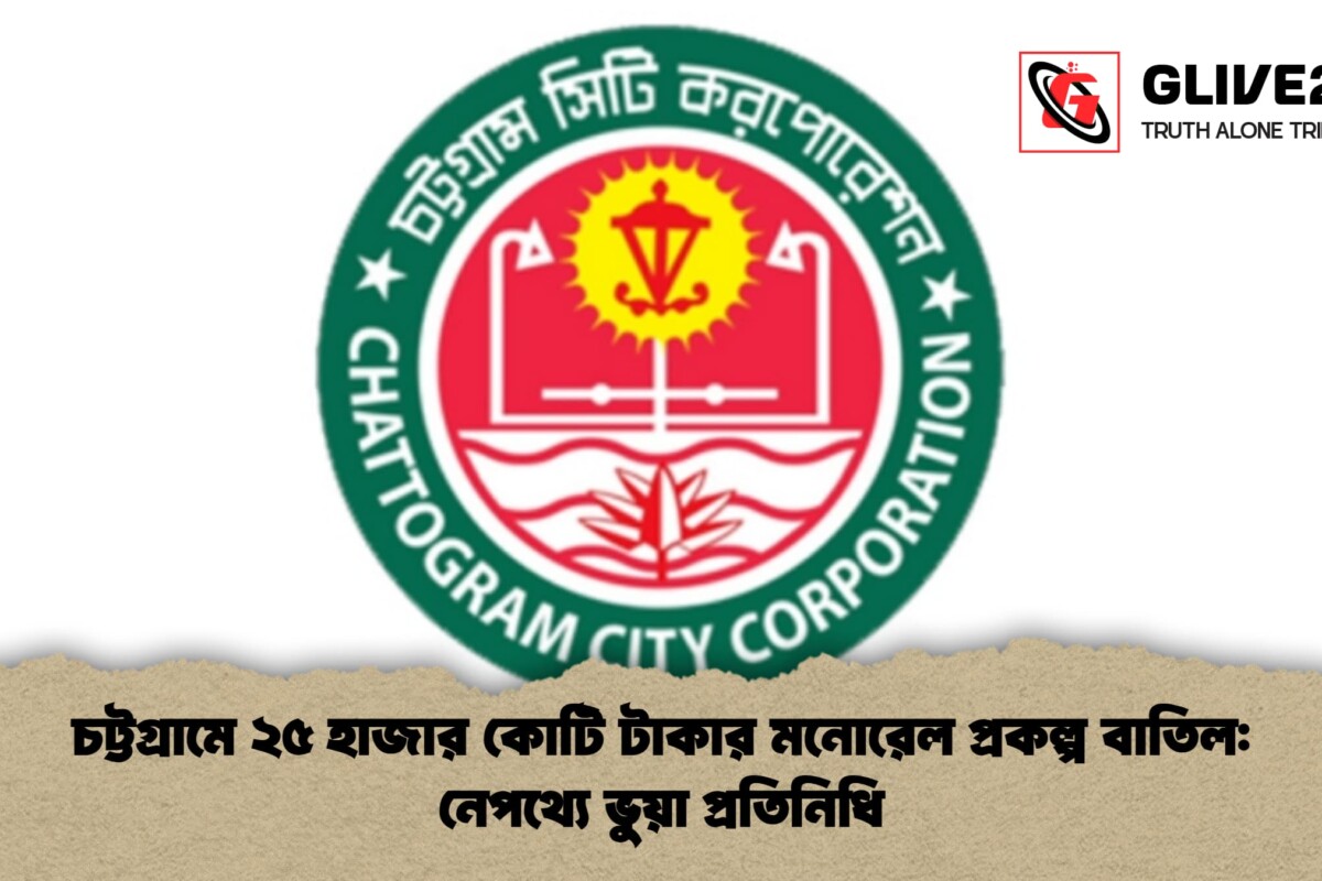 চট্টগ্রামে ২৫ হাজার কোটি টাকার মনোরেল প্রকল্প বাতিল: নেপথ্যে ভুয়া প্রতিনিধি