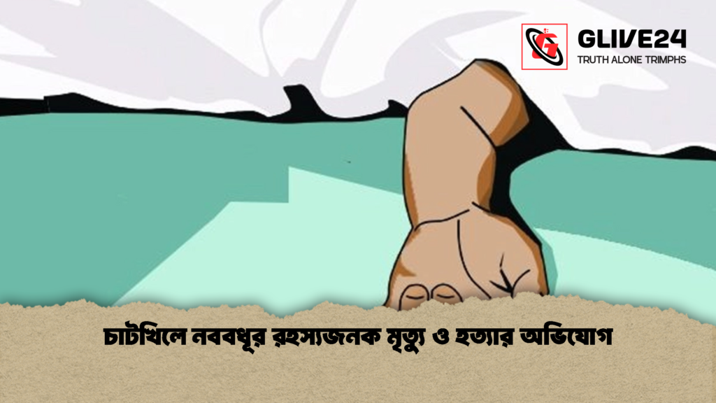 চাটখিলে নববধূর রহস্যজনক মৃত্যু ও হত্যার অভিযোগ 1 চাটখিলে নববধূর রহস্যজনক মৃত্যু ও হত্যার অভিযোগ