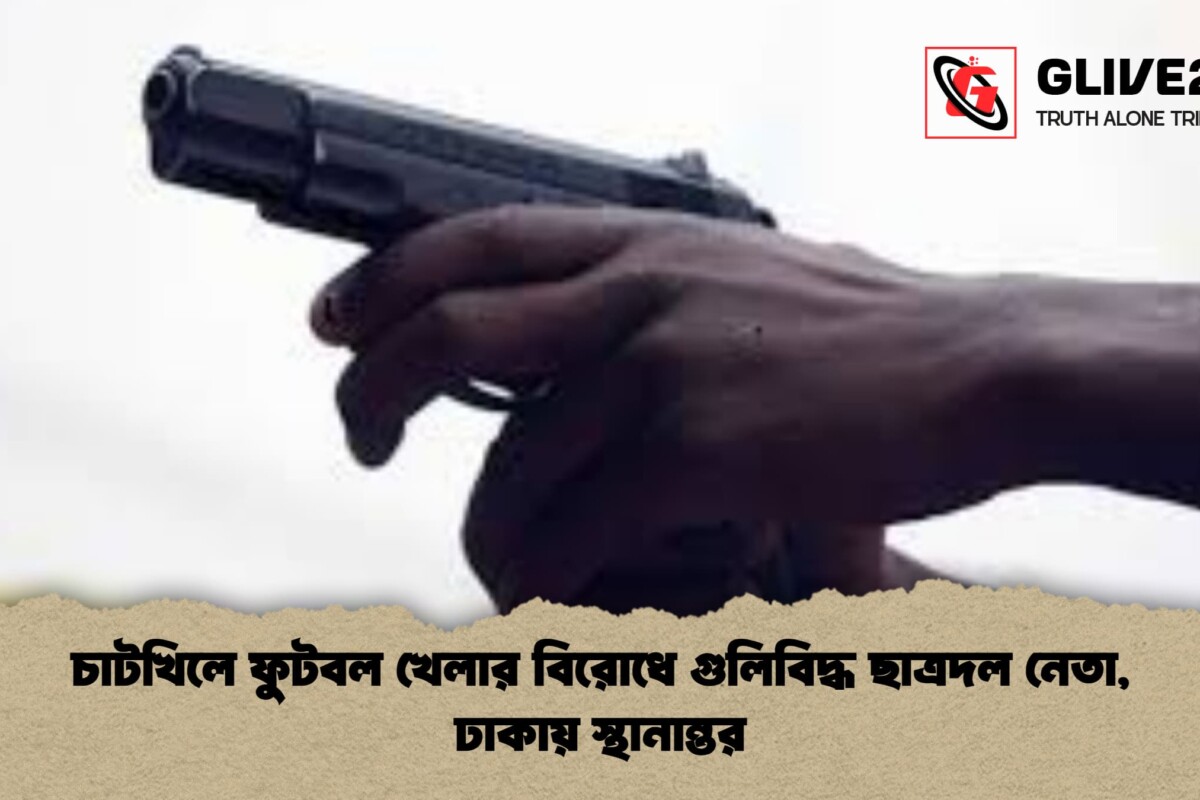 চাটখিলে ফুটবল খেলার বিরোধে গুলিবিদ্ধ ছাত্রদল নেতা, ঢাকায় স্থানান্তর