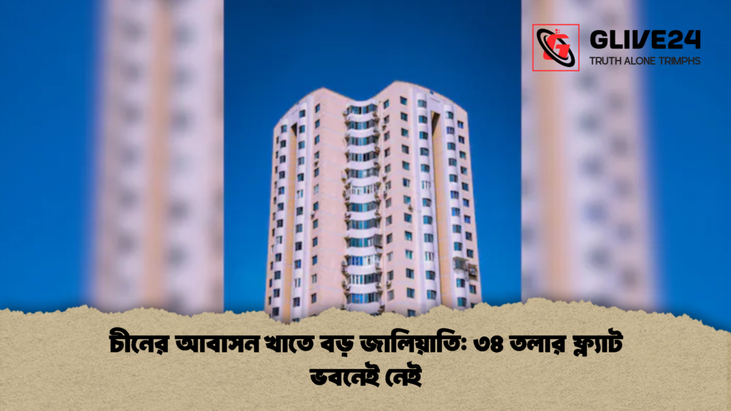 চীনের আবাসন খাতে বড় জালিয়াতি ৩৪ তলার ফ্ল্যাট ভবনেই নেই 2 চীনের আবাসন খাতে বড় জালিয়াতি: ৩৪ তলার ফ্ল্যাট ভবনেই নেই
