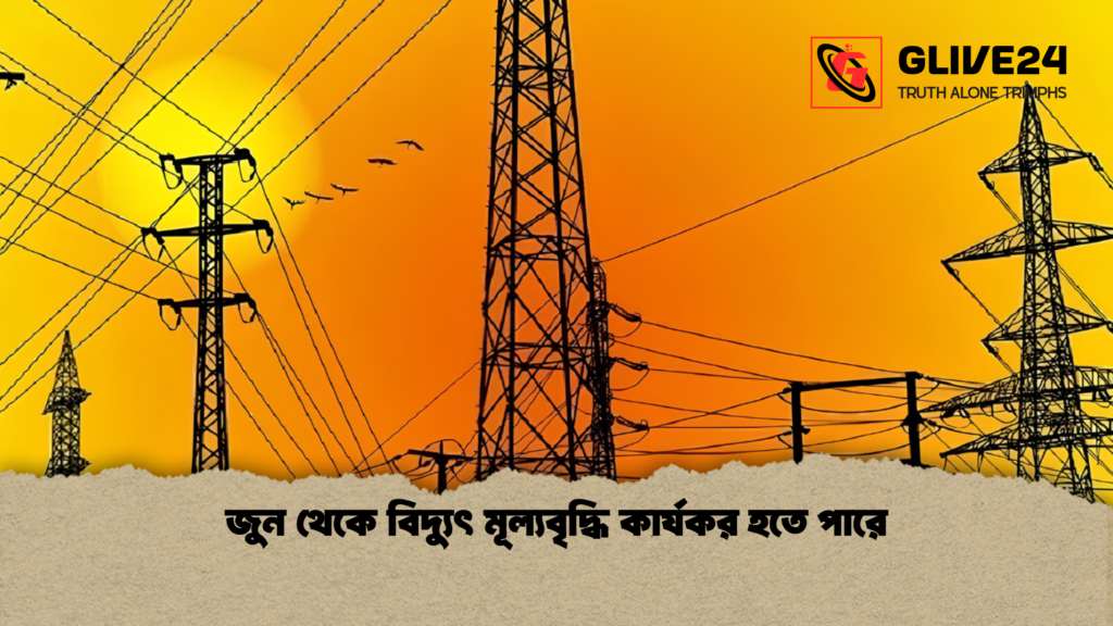 জুন থেকে বিদ্যুৎ মূল্যবৃদ্ধি কার্যকর হতে পারে জুন থেকে বিদ্যুৎ মূল্যবৃদ্ধি কার্যকর হতে পারে