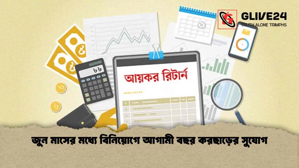 জুন মাসের মধ্যে বিনিয়োগে আগামী বছর করছাড়ের সুযোগ