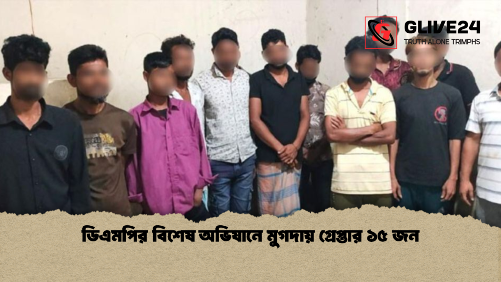 ডিএমপির বিশেষ অভিযানে মুগদায় গ্রেপ্তার ১৫ জন 1 ডিএমপির বিশেষ অভিযানে মুগদায় গ্রেপ্তার ১৫ জন