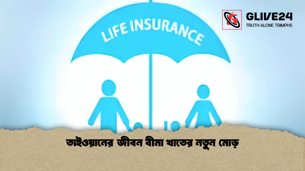 তাইওয়ানের জীবন বীমা খাতের নতুন মোড় 1 তাইওয়ানের জীবন বীমা খাতের নতুন মোড়