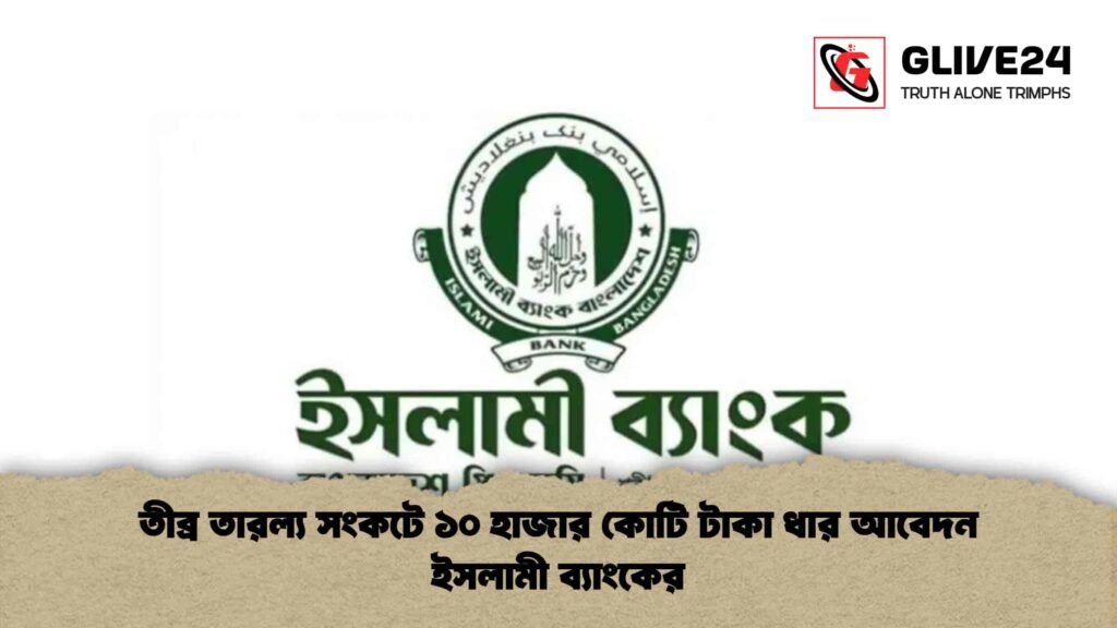 তীব্র তারল্য সংকটে ১০ হাজার কোটি টাকা ধার আবেদন ইসলামী ব্যাংকের