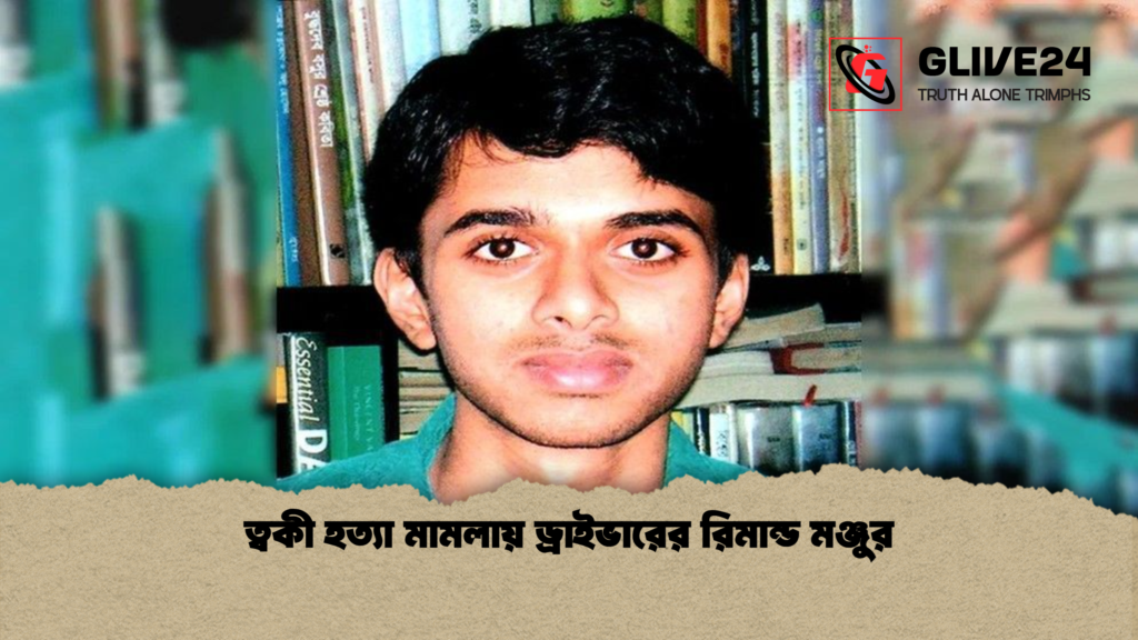 ত্বকী হত্যা মামলায় ড্রাইভারের রিমান্ড মঞ্জুর ত্বকী হত্যা মামলায় ড্রাইভারের রিমান্ড মঞ্জুর