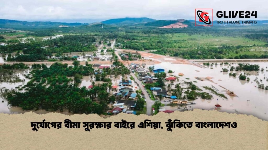 দুর্যোগের বীমা সুরক্ষার বাইরে এশিয়া, ঝুঁকিতে বাংলাদেশও