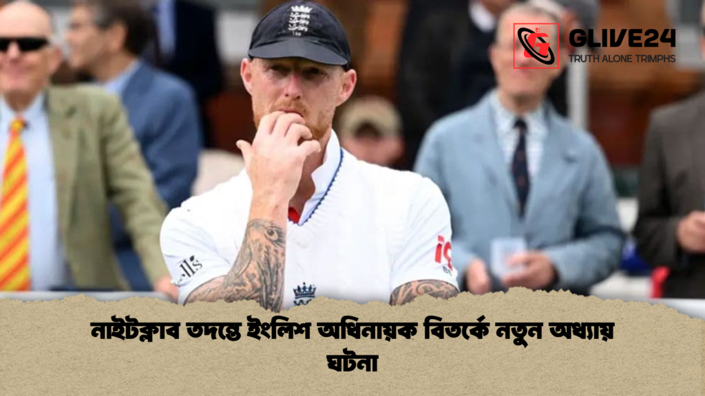 নাইটক্লাব তদন্তে ইংলিশ অধিনায়ক বিতর্কে নতুন অধ্যায় ঘটনা নাইটক্লাব তদন্তে ইংলিশ অধিনায়ক বিতর্কে নতুন অধ্যায় ঘটনা