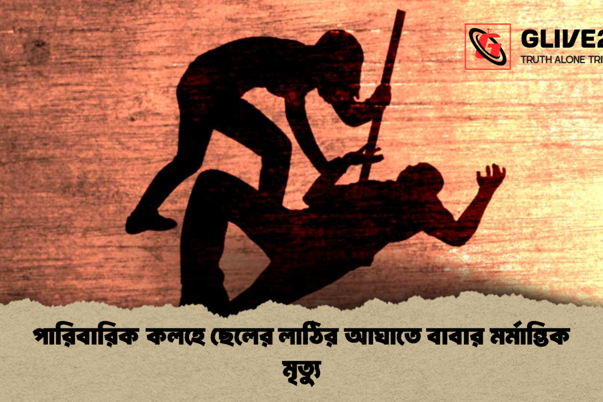 পারিবারিক কলহে ছেলের লাঠির আঘাতে বাবার মর্মান্তিক মৃত্যু