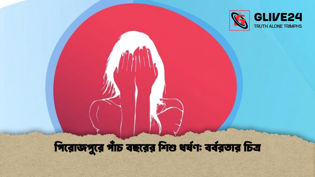 পিরোজপুরে পাঁচ বছরের শিশু ধর্ষণ বর্বরতার চিত্র পিরোজপুরে পাঁচ বছরের শিশু ধর্ষণ: বর্বরতার চিত্র
