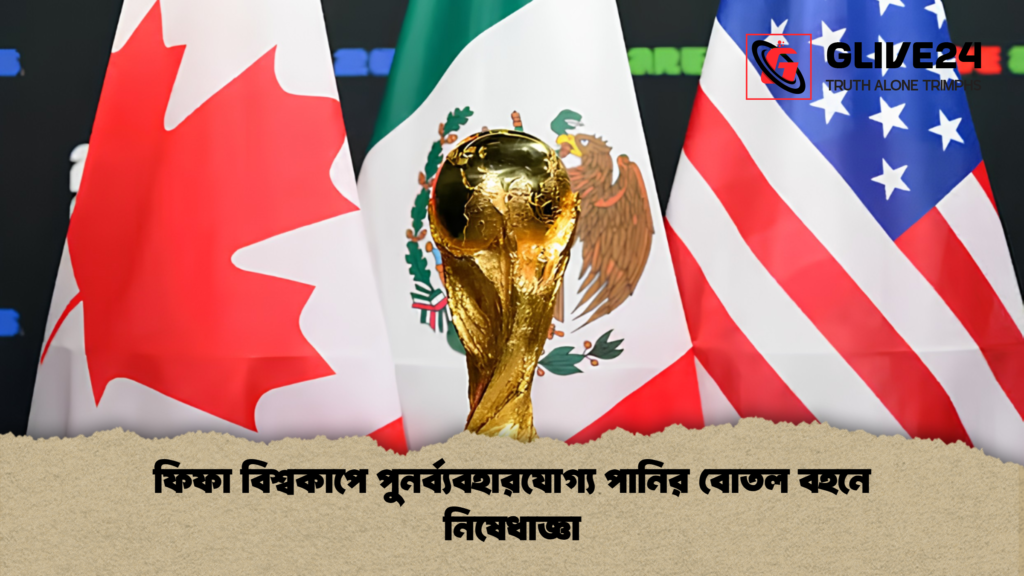 ফিফা বিশ্বকাপে পুনর্ব্যবহারযোগ্য পানির বোতল বহনে নিষেধাজ্ঞা ফিফা বিশ্বকাপে পুনর্ব্যবহারযোগ্য পানির বোতল বহনে নিষেধাজ্ঞা