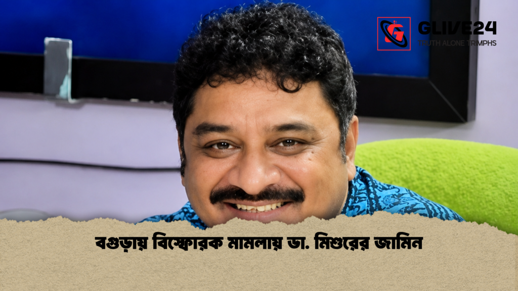 বগুড়ায় বিস্ফোরক মামলায় ডা. মিশুরের জামিন 1 বগুড়ায় বিস্ফোরক মামলায় ডা. মিশুরের জামিন 1 বগুড়ায় বিস্ফোরক মামলায় ডা. মিশুরের জামিন