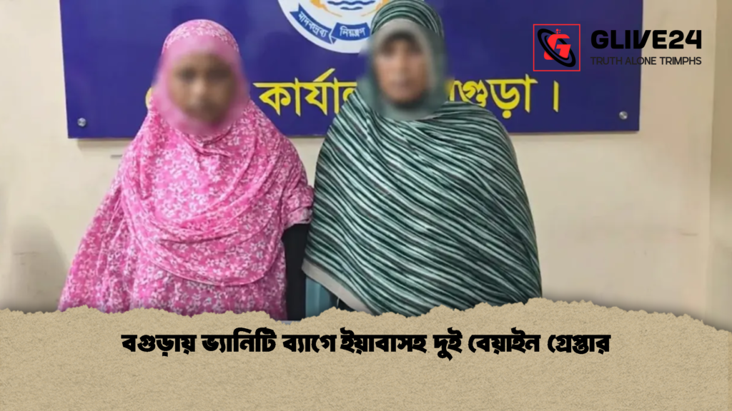 বগুড়ায় ভ্যানিটি ব্যাগে ইয়াবাসহ দুই বেয়াইন গ্রেপ্তার 1 বগুড়ায় ভ্যানিটি ব্যাগে ইয়াবাসহ দুই বেয়াইন গ্রেপ্তার