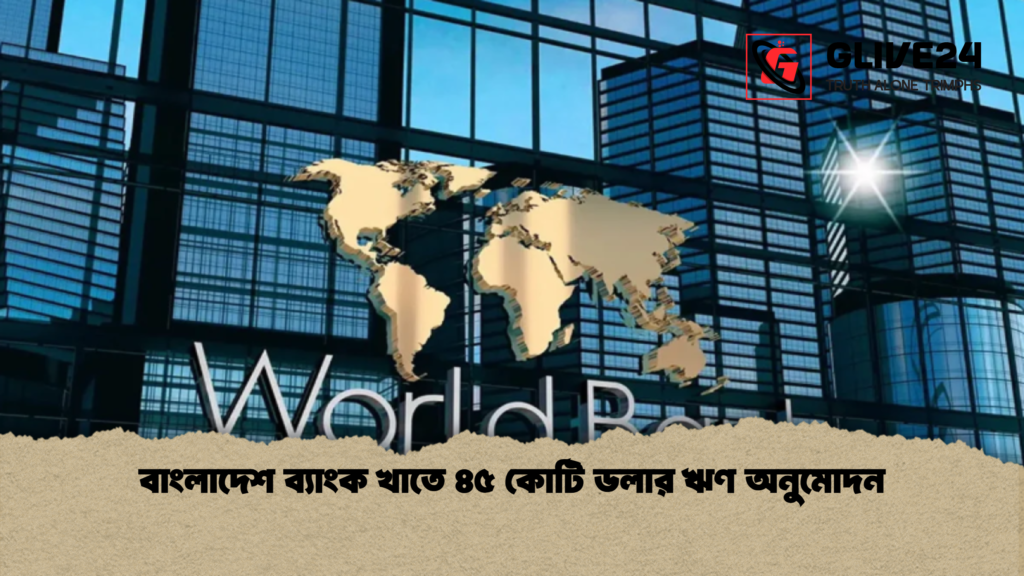 বাংলাদেশ ব্যাংক খাতে ৪৫ কোটি ডলার ঋণ অনুমোদন 1 বাংলাদেশ ব্যাংক খাতে ৪৫ কোটি ডলার ঋণ অনুমোদন