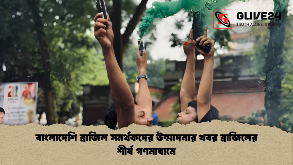 বাংলাদেশি ব্রাজিল সমর্থকদের উন্মাদনার খবর ব্রাজিলের শীর্ষ গণমাধ্যমে 1 বাংলাদেশি ব্রাজিল সমর্থকদের উন্মাদনার খবর ব্রাজিলের শীর্ষ গণমাধ্যমে
