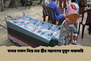 বাবার দাফন নিয়ে চার স্ত্রীর সন্তানদের তুমুল মারামারি