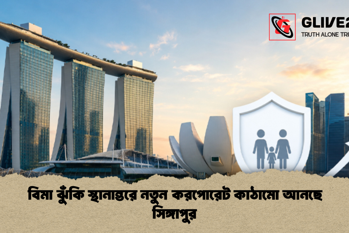 বিমা ঝুঁকি স্থানান্তরে নতুন করপোরেট কাঠামো আনছে সিঙ্গাপুর