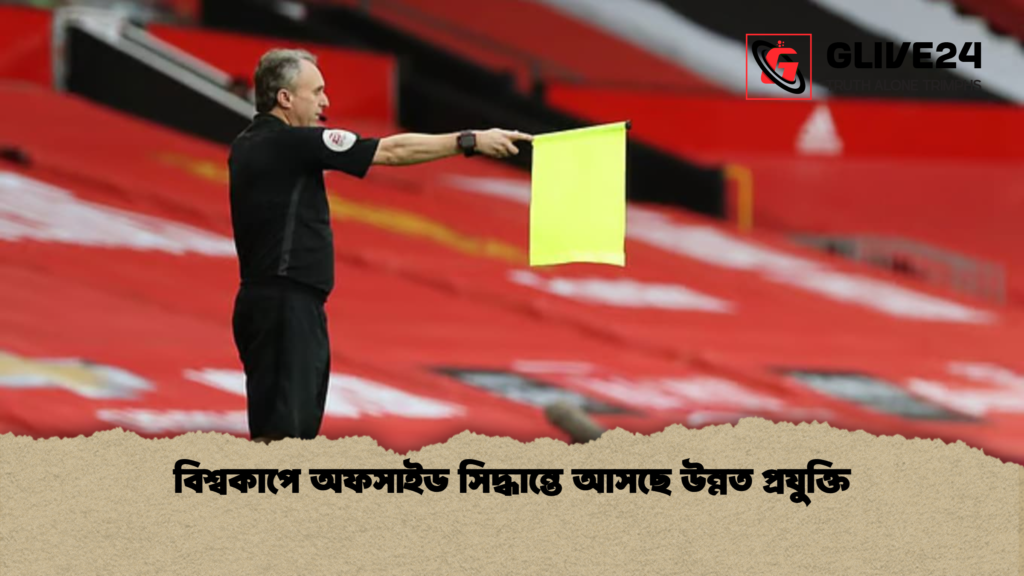 বিশ্বকাপে অফসাইড সিদ্ধান্তে আসছে উন্নত প্রযুক্তি বিশ্বকাপে অফসাইড সিদ্ধান্তে আসছে উন্নত প্রযুক্তি