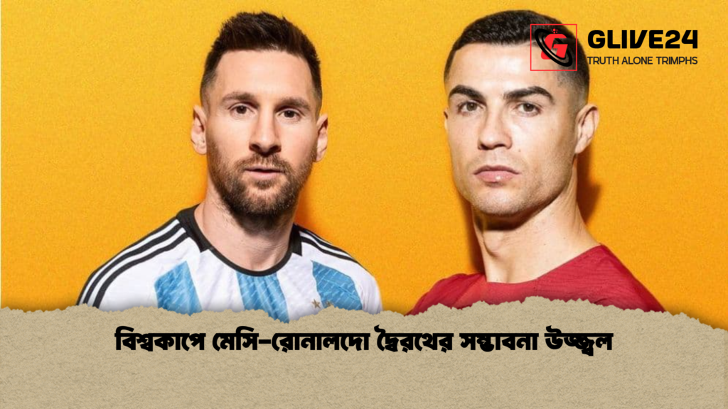 বিশ্বকাপে মেসি রোনালদো দ্বৈরথের সম্ভাবনা উজ্জ্বল বিশ্বকাপে মেসি-রোনালদো দ্বৈরথের সম্ভাবনা উজ্জ্বল