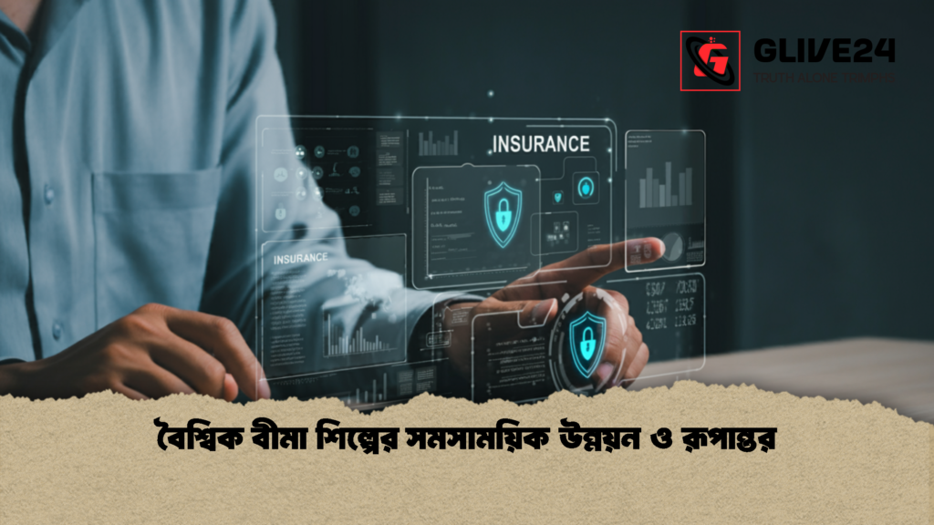 বৈশ্বিক বীমা শিল্পের সমসাময়িক উন্নয়ন ও রূপান্তর 1 বৈশ্বিক বীমা শিল্পের সমসাময়িক উন্নয়ন ও রূপান্তর