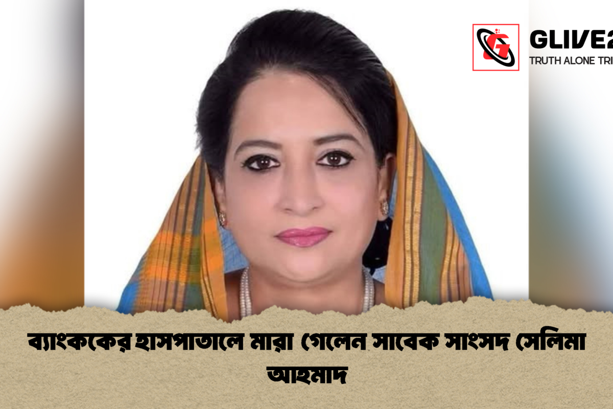 ব্যাংককের হাসপাতালে মারা গেলেন সাবেক সাংসদ সেলিমা আহমাদ