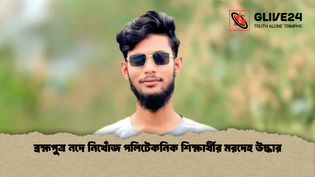 ব্রহ্মপুত্র নদে নিখোঁজ পলিটেকনিক শিক্ষার্থীর মরদেহ উদ্ধার 1 ব্রহ্মপুত্র নদে নিখোঁজ পলিটেকনিক শিক্ষার্থীর মরদেহ উদ্ধার