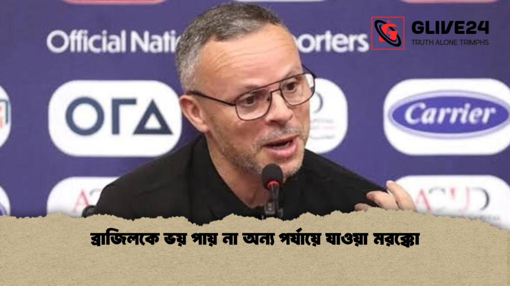 ব্রাজিলকে ভয় পায় না অন্য পর্যায়ে যাওয়া মরক্কো 1 ব্রাজিলকে ভয় পায় না অন্য পর্যায়ে যাওয়া মরক্কো