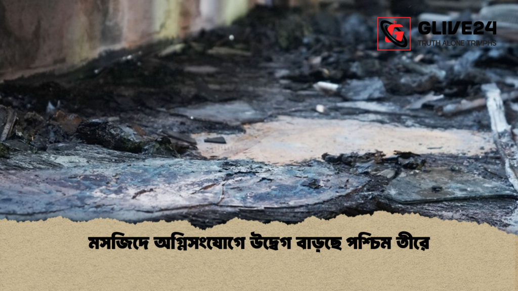 মসজিদে অগ্নিসংযোগে উদ্বেগ বাড়ছে পশ্চিম তীরে মসজিদে অগ্নিসংযোগে উদ্বেগ বাড়ছে পশ্চিম তীরে