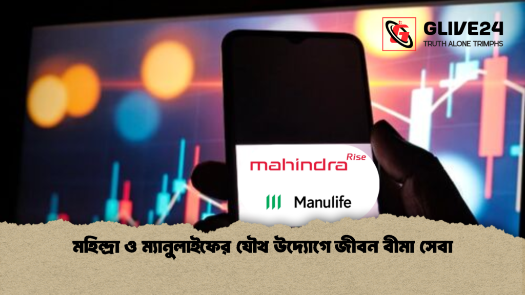 মহিন্দ্রা ও ম্যানুলাইফের যৌথ উদ্যোগে জীবন বীমা সেবা 1 মহিন্দ্রা ও ম্যানুলাইফের যৌথ উদ্যোগে জীবন বীমা সেবা