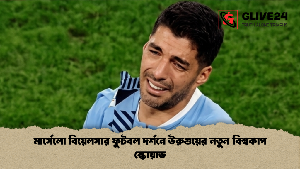 মার্সেলো বিয়েলসার ফুটবল দর্শনে উরুগুয়ের নতুন বিশ্বকাপ স্কোয়াড 1 মার্সেলো বিয়েলসার ফুটবল দর্শনে উরুগুয়ের নতুন বিশ্বকাপ স্কোয়াড