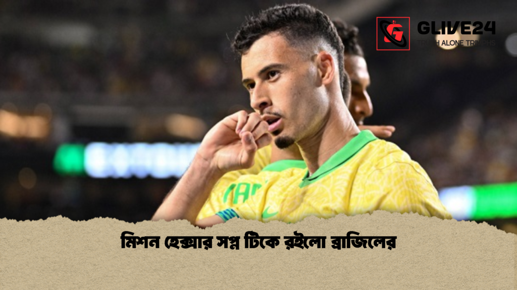 মিশন হেক্সার সপ্ন টিকে রইলো ব্রাজিলের 1 মিশন হেক্সার সপ্ন টিকে রইলো ব্রাজিলের