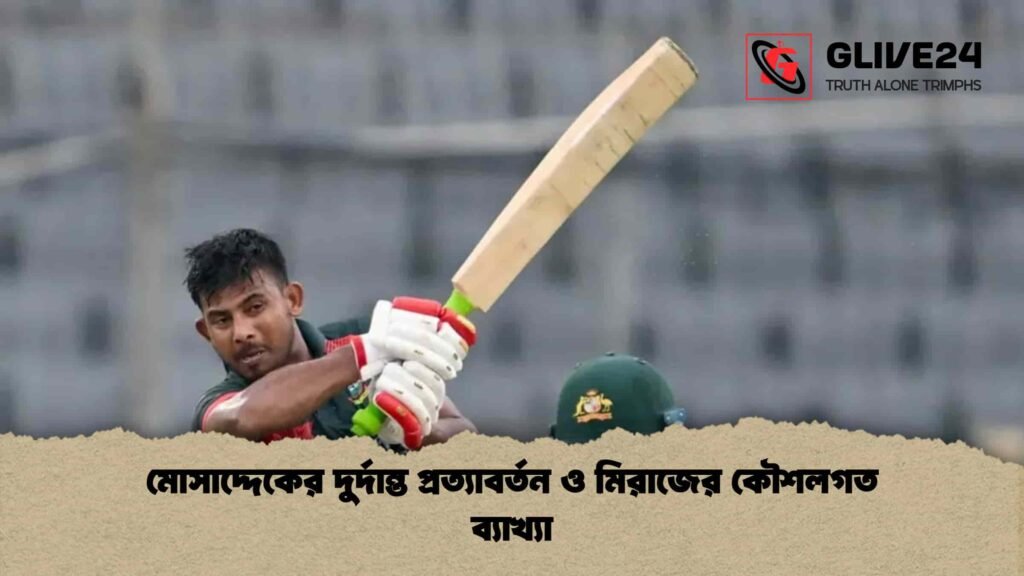 মোসাদ্দেকের দুর্দান্ত প্রত্যাবর্তন ও মিরাজের কৌশলগত ব্যাখ্যা মোসাদ্দেকের দুর্দান্ত প্রত্যাবর্তন ও মিরাজের কৌশলগত ব্যাখ্যা