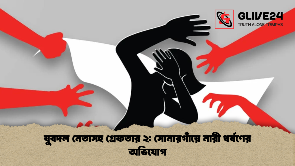 যুবদল নেতাসহ গ্রেফতার ২ সোনারগাঁয়ে নারী ধর্ষণের অভিযোগ যুবদল নেতাসহ গ্রেফতার ২: সোনারগাঁয়ে নারী ধর্ষণের অভিযোগ
